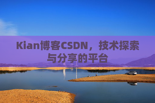 Kian博客CSDN，技术探索与分享的平台